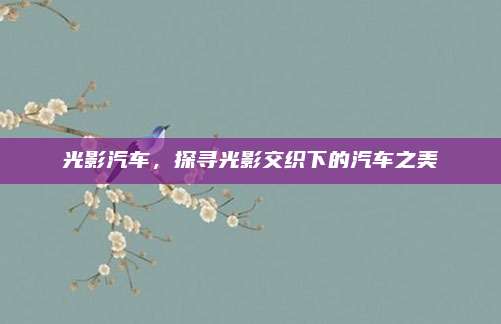 光影汽车,探寻光影交织下的汽车之美