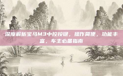 深度解析宝马M3中控按键,操作简便,功能丰富,车主必备指南