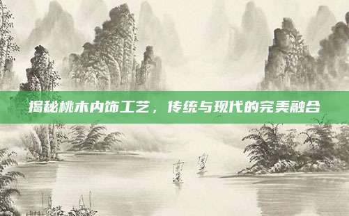 揭秘桃木内饰工艺,传统与现代的完美融合
