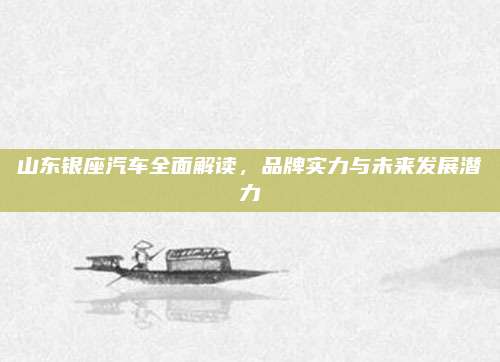 山东银座汽车全面解读,品牌实力与未来发展潜力