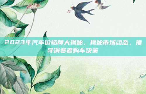 2023年汽车价格牌大揭秘,揭秘市场动态,指导消费者购车决策