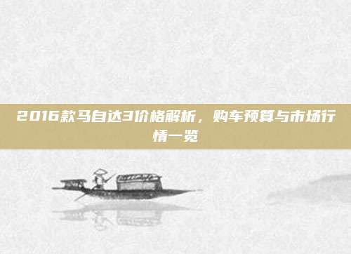 2016款马自达3价格解析,购车预算与市场行情一览