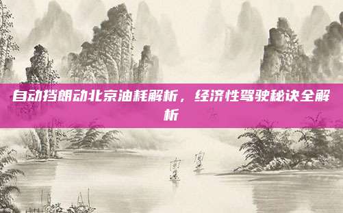 自动挡朗动北京油耗解析,经济性驾驶秘诀全解析