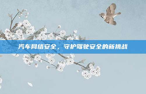 汽车网络安全,守护驾驶安全的新挑战