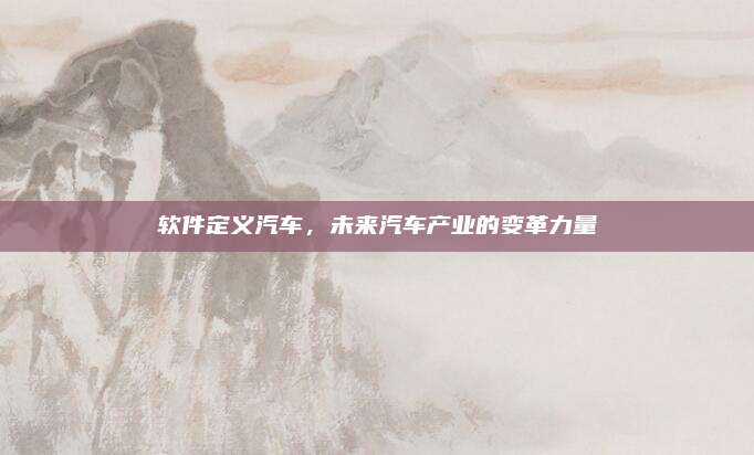 软件定义汽车,未来汽车产业的变革力量