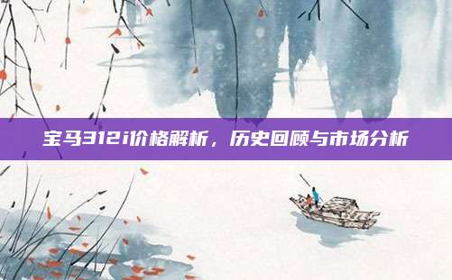 宝马312i价格解析，历史回顾与市场分析