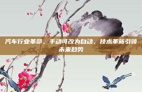 汽车行业革命,手动可改为自动,技术革新引领未来趋势