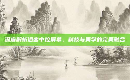 深度解析逍客中控屏幕,科技与美学的完美融合