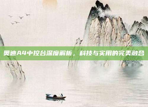 奥迪A4中控台深度解析,科技与实用的完美融合