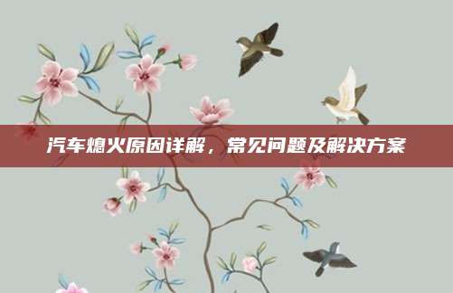 汽车熄火原因详解,常见问题及解决方案