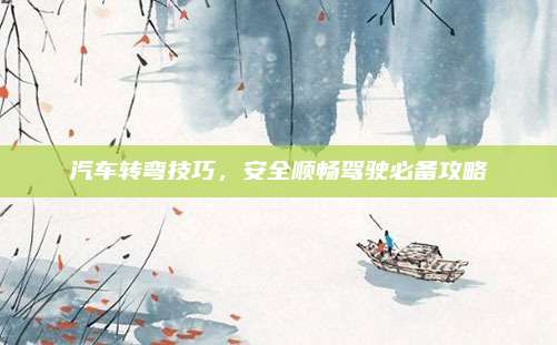 汽车转弯技巧,安全顺畅驾驶必备攻略
