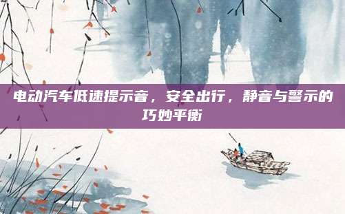 电动汽车低速提示音,安全出行,静音与警示的巧妙平衡