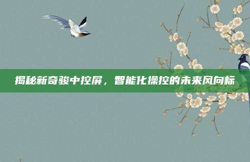 揭秘新奇骏中控屏,智能化操控的未来风向标