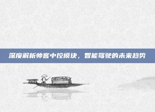 深度解析帅客中控模块，智能驾驶的未来趋势