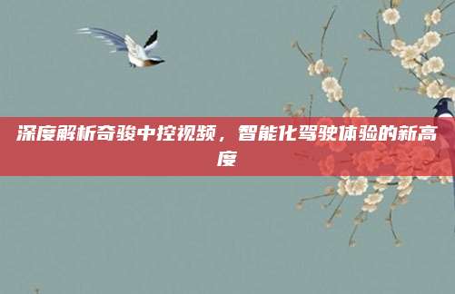深度解析奇骏中控视频,智能化驾驶体验的新高度