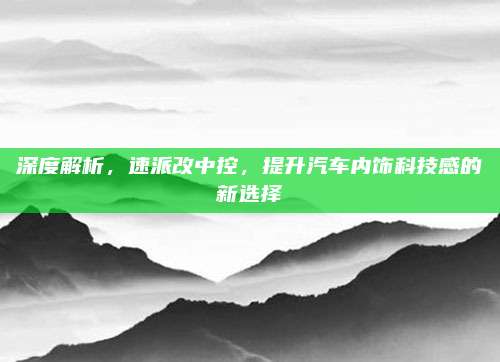 深度解析,速派改中控,提升汽车内饰科技感的新选择