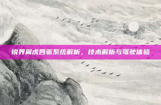 锐界翼虎四驱系统解析,技术解析与驾驶体验