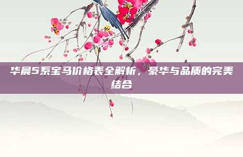 华晨5系宝马价格表全解析,豪华与品质的完美结合