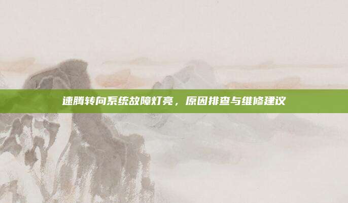 速腾转向系统故障灯亮,原因排查与维修建议