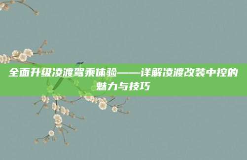 全面升级凌渡驾乘体验——详解凌渡改装中控的魅力与技巧