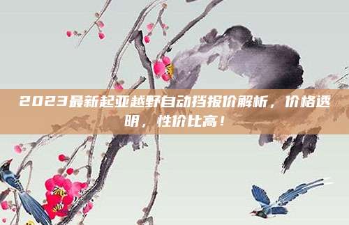 2023最新起亚越野自动挡报价解析,价格透明,性价比高!