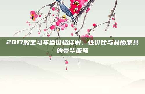 2017款宝马车型价格详解，性价比与品质兼具的豪华座驾