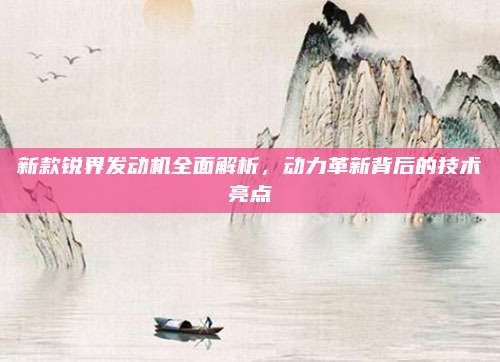 新款锐界发动机全面解析，动力革新背后的技术亮点