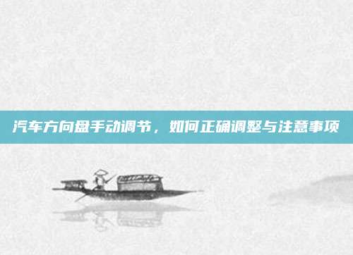 汽车方向盘手动调节，如何正确调整与注意事项