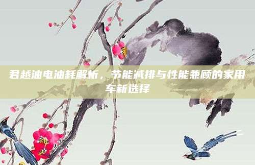 君越油电油耗解析,节能减排与性能兼顾的家用车新选择
