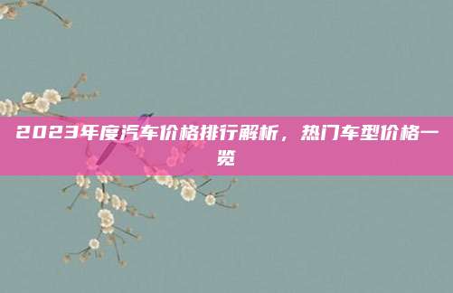 2023年度汽车价格排行解析,热门车型价格一览