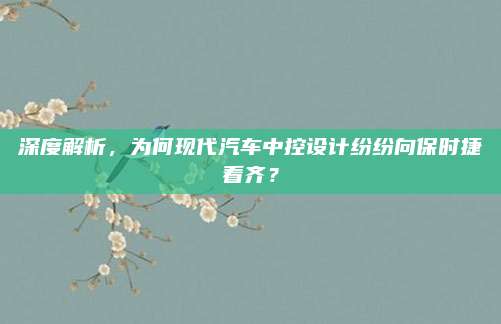 深度解析,为何现代汽车中控设计纷纷向保时捷看齐?