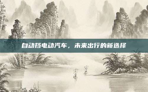 自动挡电动汽车，未来出行的新选择
