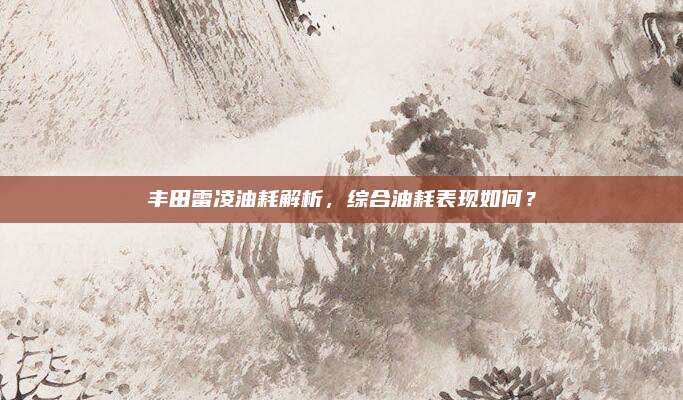 丰田雷凌油耗解析,综合油耗表现如何?