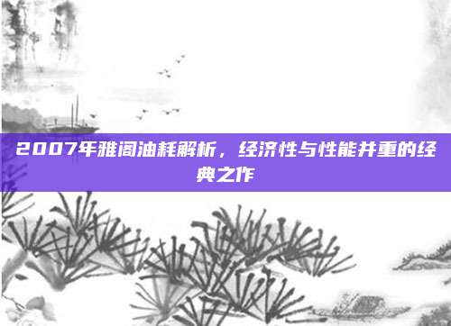 2007年雅阁油耗解析,经济性与性能并重的经典之作