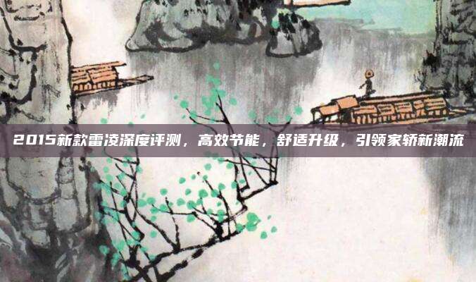 2015新款雷凌深度评测,高效节能,舒适升级,引领家轿新潮流
