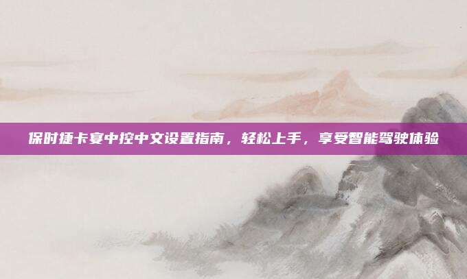 保时捷卡宴中控中文设置指南,轻松上手,享受智能驾驶体验