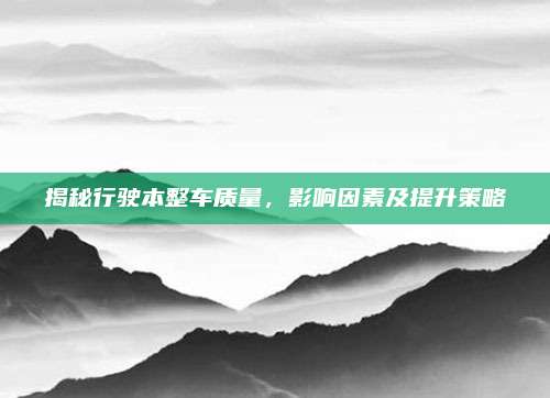 揭秘行驶本整车质量，影响因素及提升策略