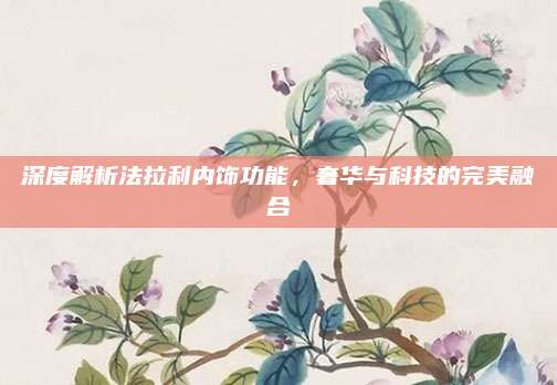 深度解析法拉利内饰功能，奢华与科技的完美融合