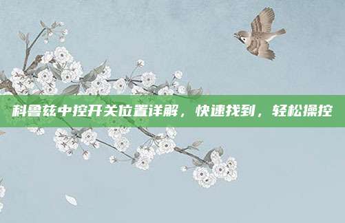 科鲁兹中控开关位置详解，快速找到，轻松操控
