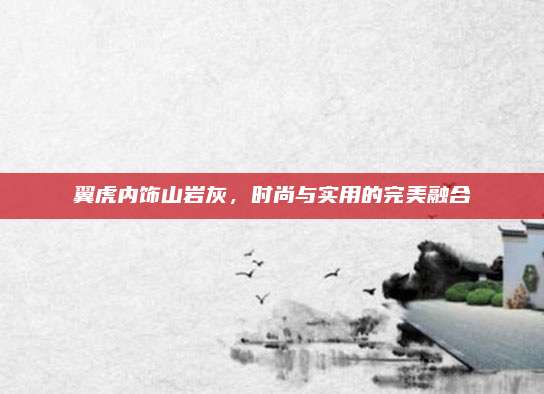 翼虎内饰山岩灰，时尚与实用的完美融合