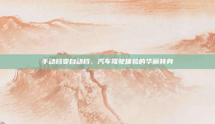 手动档变自动档，汽车驾驶体验的华丽转身