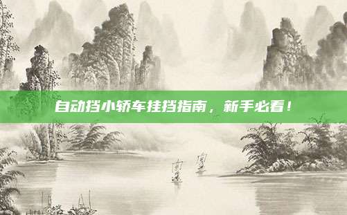 自动挡小轿车挂挡指南,新手必看!