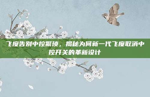 飞度告别中控繁琐，揭秘为何新一代飞度取消中控开关的革新设计