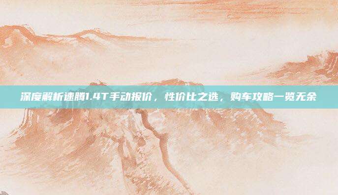 深度解析速腾1.4T手动报价,性价比之选,购车攻略一览无余