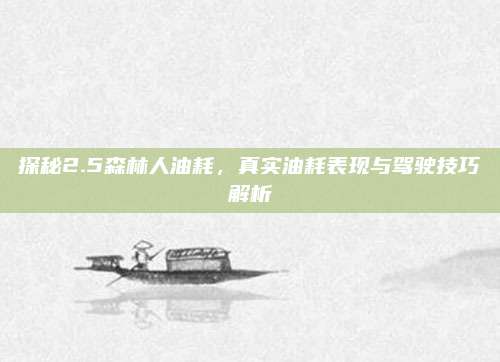 探秘2.5森林人油耗,真实油耗表现与驾驶技巧解析