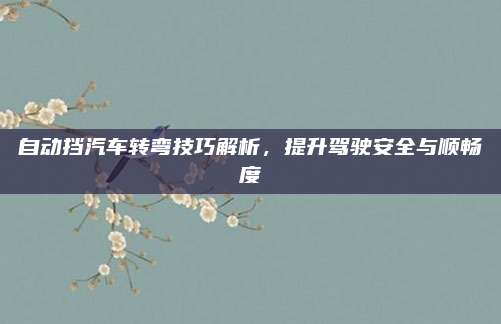 自动挡汽车转弯技巧解析,提升驾驶安全与顺畅度