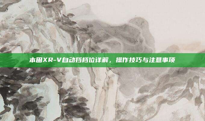 本田XR-V自动挡档位详解,操作技巧与注意事项
