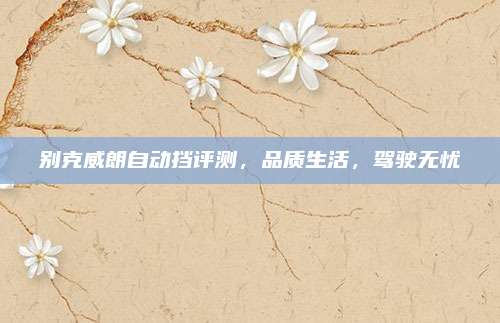 别克威朗自动挡评测,品质生活,驾驶无忧