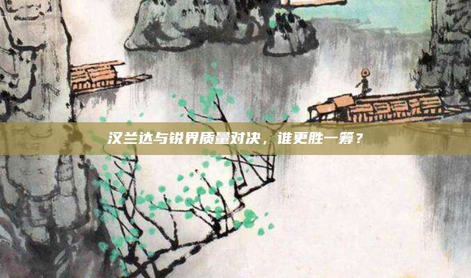 汉兰达与锐界质量对决,谁更胜一筹?