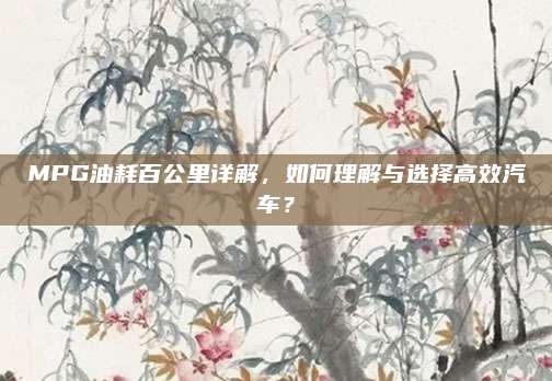 MPG油耗百公里详解,如何理解与选择高效汽车?